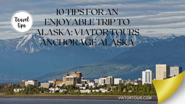 10 Tips for an Enjoyable Trip to Alaska: Tours Anchorage Alaska
