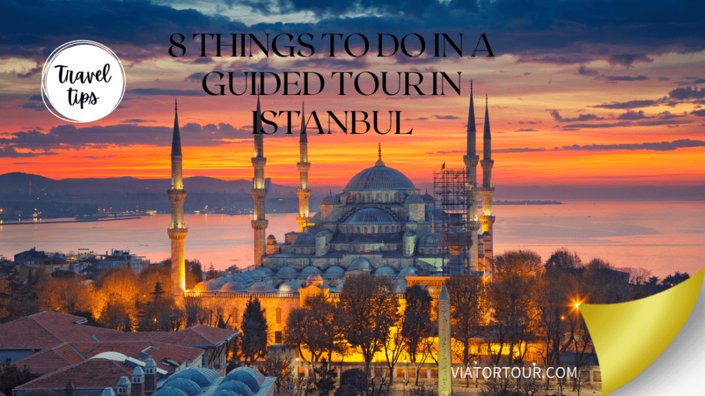 8 THINGS TO DO IN A GUIDED TOUR IN ISTANBUL