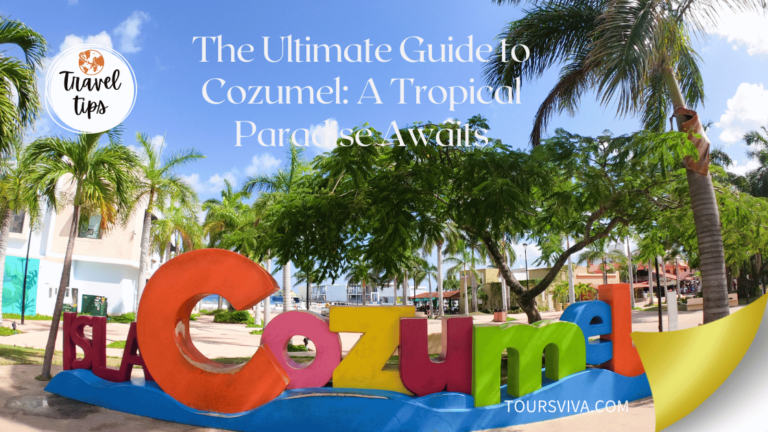 The Ultimate Guide to Cozumel: A Tropical Paradise Awaits