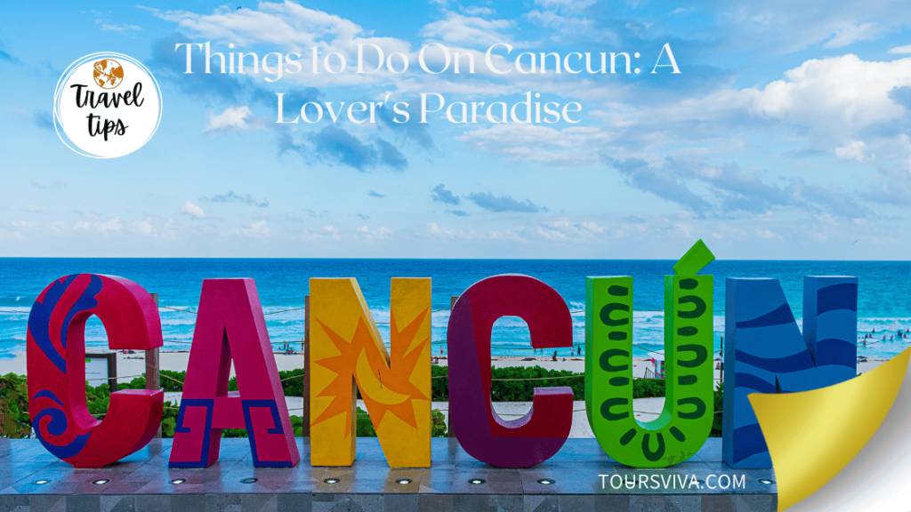 Things to Do On Cancun: A Lover's Paradise